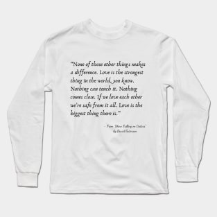 A Quote about Love from "Show Falling on Cedars"” by David Guterson Long Sleeve T-Shirt